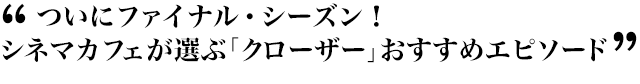 ついにファイナル・シーズン！　シネマカフェが選ぶ「クローザー」おすすめエピソード