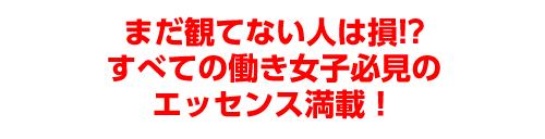 まだ観てない人は損!?すべての働き女子必見のエッセンス満載！