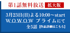 3月23日(日)よる10:00〜start WOWOWプライムにて