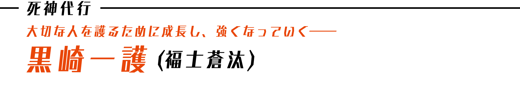 死神代行 大切な人を護るために成長し、強くなっていく―― 黒崎一護(福士蒼汰)