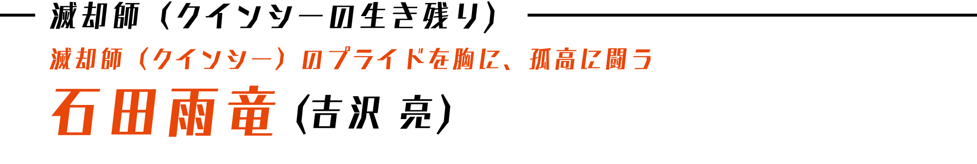 滅却師（クインシーの生き残り） 滅却師（クインシー）のプライドを胸に、孤高に闘う 石田雨竜（吉沢 亮）