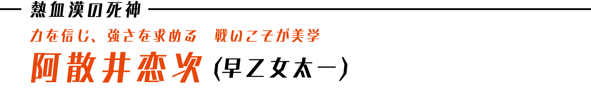 熱血漢の死神 力を信じ、強さを求める　戦いこそが美学 阿散井恋次（早乙女太一）