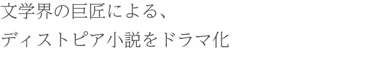文学界の巨匠による、ディストピア小説をドラマ化