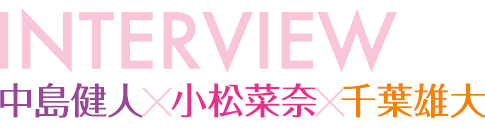 『『黒崎くんの言いなりになんてならない』中島健人、小松菜奈、千葉雄大 特別インタビュー