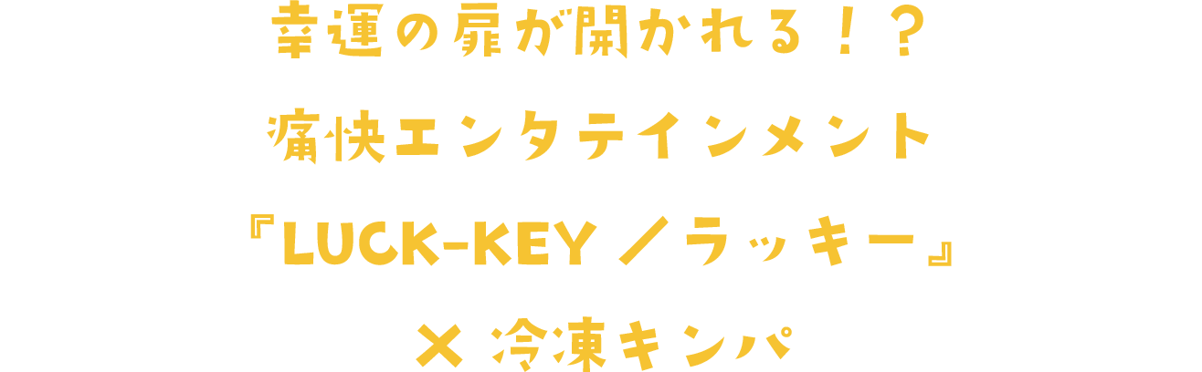 幸運の扉が開かれる！？痛快エンタテインメント『LUCK-KEY／ラッキー』×冷凍キンパ