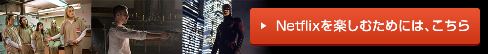 Netflixを楽しむためには、こちら