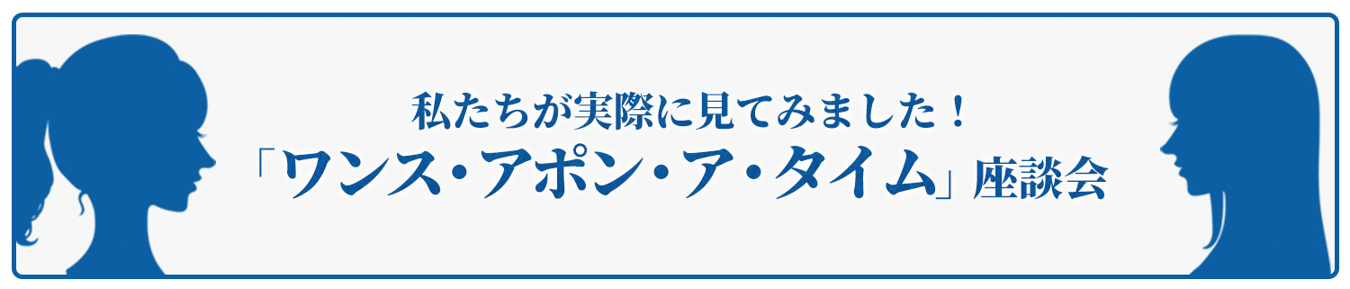 私たちが実際に見てみました！「ワンス・アポン・ア・タイム」座談会