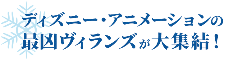 ディズニー・アニメーションの最凶ヴィランズが大集結!