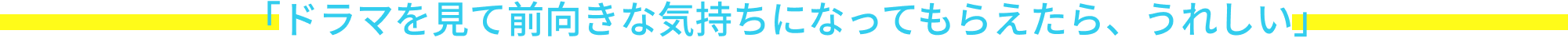 「ドラマを見て前向きな気持ちになってもらえたら、うれしい」