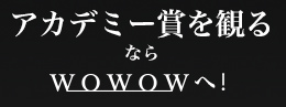 アカデミー賞を観るならWOWOWへ！