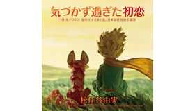 松任谷由実による主題歌「気づかず過ぎた初恋」／『リトルプリンス　星の王子さまと私』　（c）2015 LPPTV ― LITTLE PRINCESS ― ON ENT ― ORANGE STUDIO ― M6 FILMS ― LUCKY RED