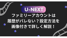 U-NEXTのファミリーアカウントは履歴がバレない？設定方法を画像付きで詳しく解説！