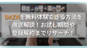 DAZNを無料体験できる方法を徹底解説！お試し期間や登録解約までリサーチ！