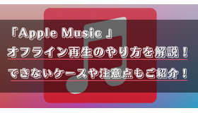Apple Musicオフライン再生のやり方は？できないケースや注意点もご紹介！