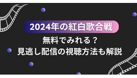 紅白歌合戦を無料で見逃し配信を見る方法(2024年～2025年第75回)を徹底調査！