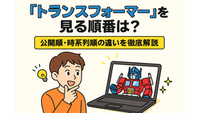 『トランスフォーマー』を見る順番は？公開順・時系列順の違いを徹底解説