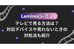 Lemino(レミノ)をテレビで見る方法は？対応デバイスや見れないときの対処法も紹介 画像