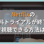 Netflixの無料トライアルが終了！無料で視聴できる方法はある？ 画像