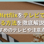 Netflixをテレビで見る方法を徹底解説！おすすめのテレビや注意点は？ 画像