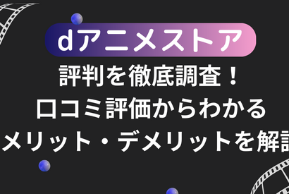 dアニメストアの評判を徹底調査！口コミ評価からわかるメリット・デメリットを解説 画像