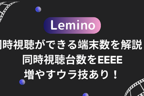 Leminoの同時視聴ができる端末数を解説！同時視聴台数を増やすウラ技あり！ 画像