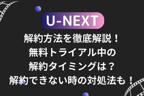 U-NEXTの解約方法を徹底解説！無料トライアル中の解約タイミングは？解約できない時の対処法も！ 画像