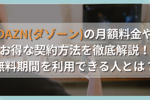 DAZN(ダゾーン)の月額料金やお得な契約方法を徹底解説！無料期間を利用できる人とは？ 画像