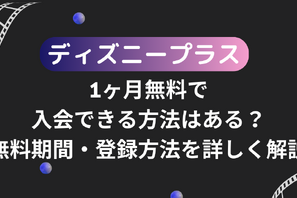 ディズニープラスを1ヶ月無料で入会できる方法はある？無料期間・登録方法を詳しく解説 画像