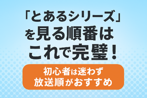 『とあるシリーズ』を見る順番はこれで完璧！初心者は迷わず放送順がおすすめ 画像