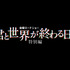 金曜ロードショー「君と世界が終わる日に 特別編」