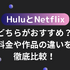 HuluとNetflixはどちらがおすすめ？料金や作品の違いを徹底比較！