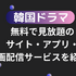 韓国ドラマが無料で見放題のサイト・アプリ・動画配信サービス15選を比較！