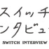 スイッチインタビュー