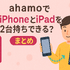 ahamo(アハモ)でiphoneとipadを2台持ちできる？料金はどれぐらい？