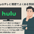 Huluをテレビで見る方法！対応終了テレビや見れない時の対処法も紹介