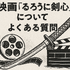 映画版「るろうに剣心」の見る順番は？実写シリーズを見るなら公開順と時系列どっちがおすすめ？
