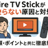 Fire TV Stickが映らない原因と対処法｜手順・ポイントと共に徹底解説