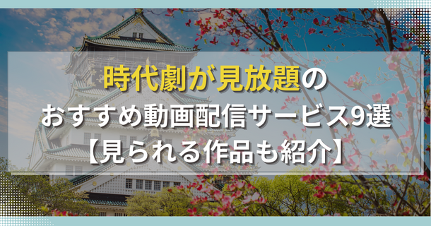 時代劇が見放題のおすすめ動画配信サービス9選【見られる作品も紹介】