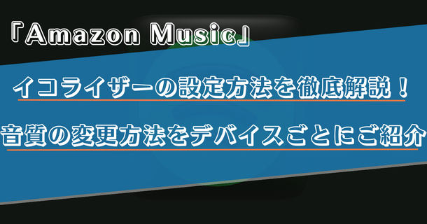 Amazon Musicのイコライザーの設定方法は？iPhoneやAndroidなどデバイス別に解説！