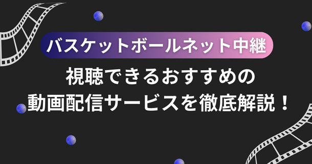 バスケットボールのネット中継を視聴できるおすすめの動画配信サービス7選を徹底解説！