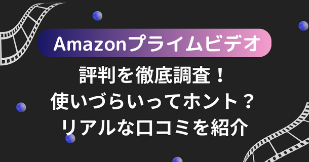Amazonプライムビデオの評判・口コミを紹介！メリット・デメリットも徹底調査