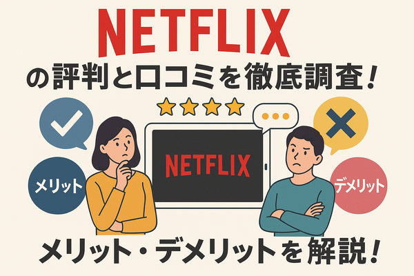 Netflixの評判と口コミを徹底調査！メリット・デメリットを解説！