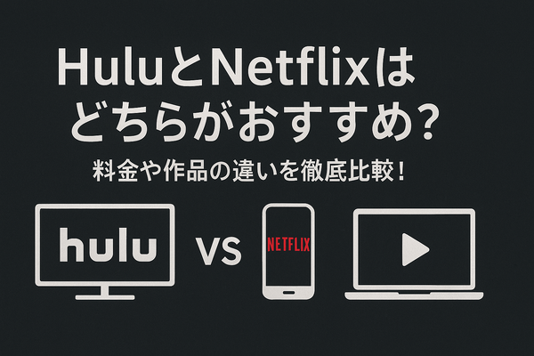 HuluとNetflixはどちらがおすすめ？料金や作品の違いを徹底比較！
