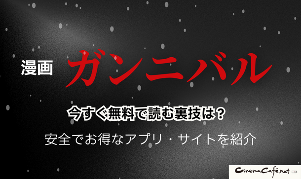 漫画『ガンニバル』を今すぐ無料で読む裏技は？安全でお得なアプリ・サイト9選【2025年最新】