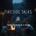 『FIRESIDE TALKS Kavka Shishido & el tempo「火と、森と、音楽と」』