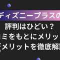 ディズニープラスの評判は悪い？利用者の口コミや料金を徹底調査！