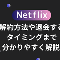 Netflixの解約方法や退会するタイミングまで分かりやすく解説!