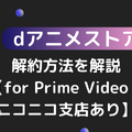 dアニメストアの解約方法は？アマゾンプライムからの解約手順も解説！