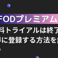 FODプレミアムの無料トライアルは終了｜お得に登録する方法を解説