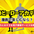 【25年10月最新】『僕のヒーローアカデミア(ヒロアカ)』を全巻無料で読む方法はある？電子書籍おすすめ8選